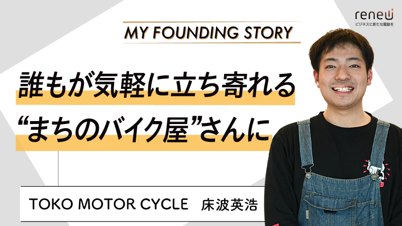 「好き」を追求し続け、20代で叶えた夢|TOKO MOTOR CYCLE 床波英浩さん 「好き」を追求し続け、20代で叶えた夢|TOKO MOTOR CYCLE 床波英浩さん