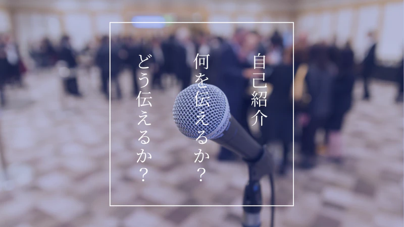 自己紹介は何を伝えるか?どう伝えるか?が大切!
