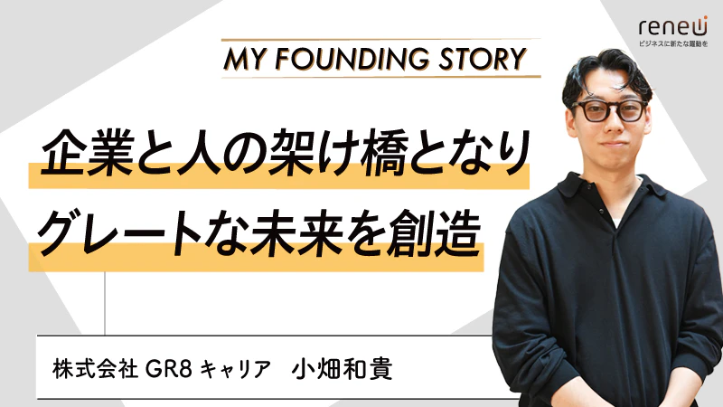 質の高い人材紹介サービスで、企業も求職者も従業員も幸せに |株式会社GR8キャリア 小畑和貴さん 質の高い人材紹介サービスで、企業も求職者も従業員も幸せに |株式会社GR8キャリア 小畑和貴さん