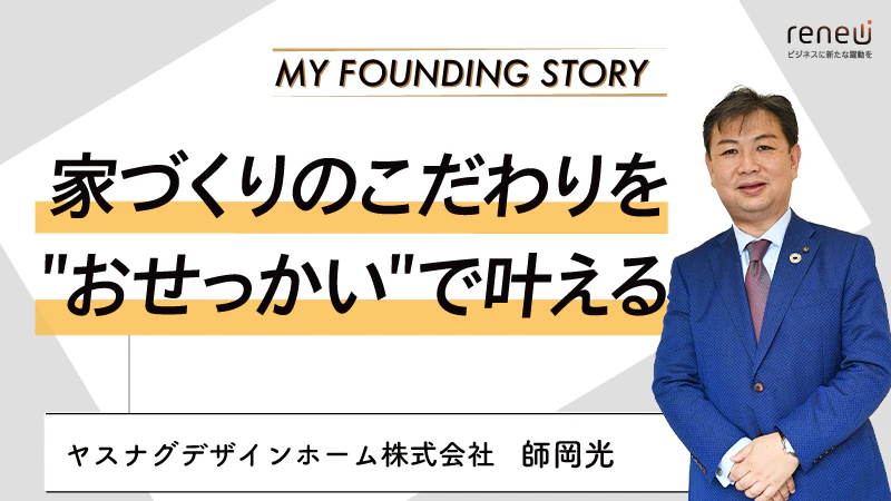 完全オーダーメイドの家づくりを実現|ヤスナグデザインホーム株式会社 師岡光さん